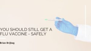 You Should Still Get a Flu Vaccine - Safely | Brian Brijbag