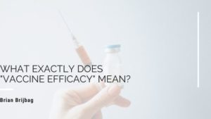 Brian Brijbang - What Exactly Does "Vaccine Efficacy" Mean?